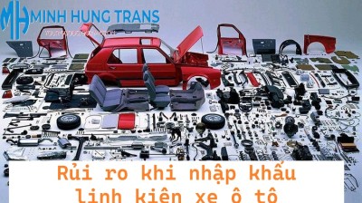 Những rủi ro tiềm ẩn khi nhập khẩu linh kiện xe ô tô - cách phòng tránh hiệu quả