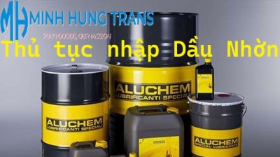Thủ tục nhập khẩu dầu nhớt và mỡ bôi trơn - Hướng dẫn chi tiết 2025