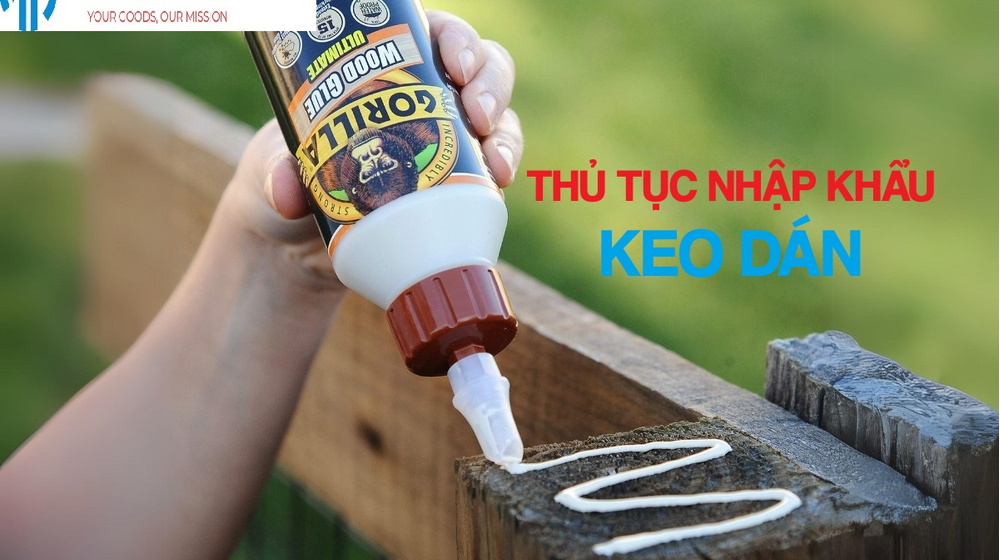 Thủ tục nhập khẩu keo dán - Hướng dẫn chi tiết và thủ tục cần biết 2025