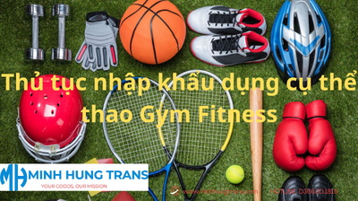 Thủ tục nhập khẩu dụng cụ thể thao Gym Fitness - Đơn giản và Nhanh chóng 2025