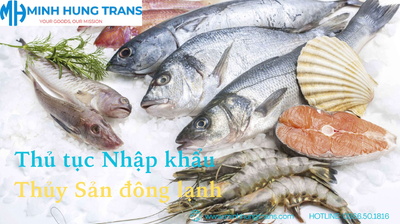 Thủ tục nhập khẩu thủy sản đông lạnh -Cẩm nang và xu hướng năm 2026